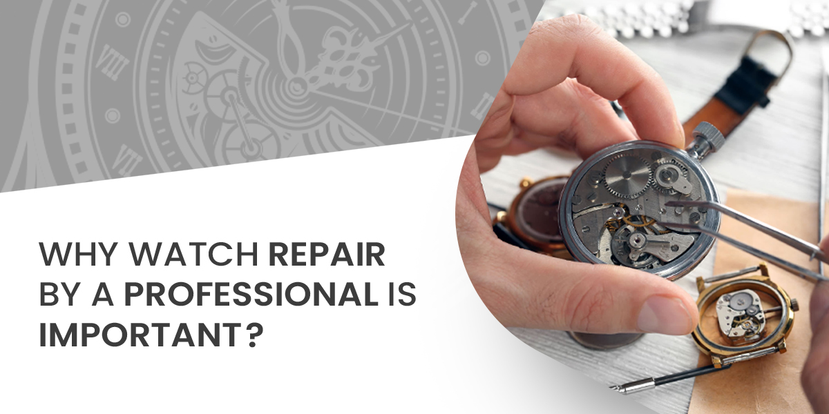 Why Watch Repair by a Professional is Important: Unfolding the Concept